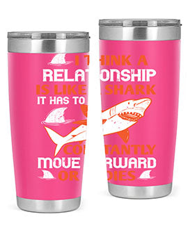 I think a relationship is like a shark It has to constantly move forward or it dies Style 76#- shark  fish- Tumbler