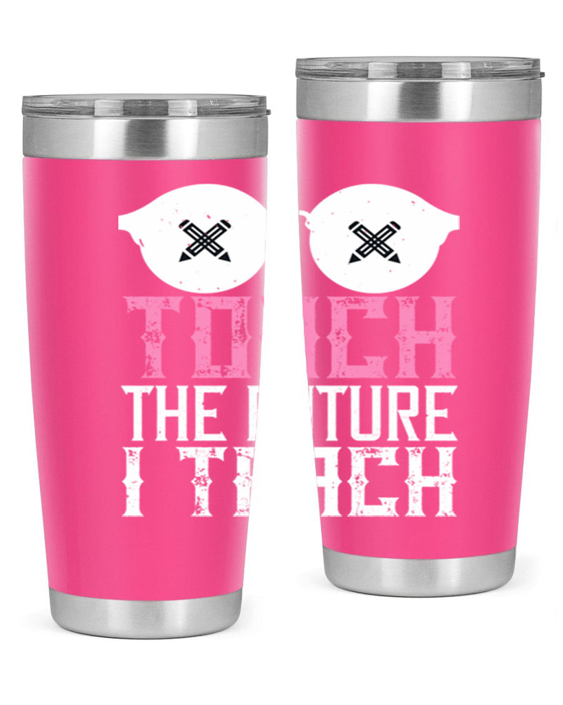 I touch the future I teach Style 101#- teacher- tumbler