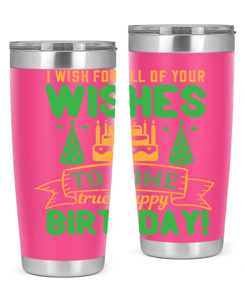 I wish for all of your wishes to come true Happy birthday Style 72#- birthday- tumbler