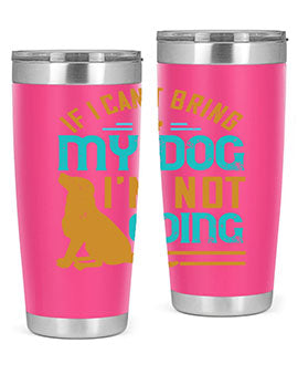 If I Cant Bring My Dog Im Not Going Style 183#- dog- Tumbler