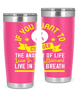 If you want to conquer the anxiety of life live in the moment live in the breath Style 41#- self awareness- Tumbler