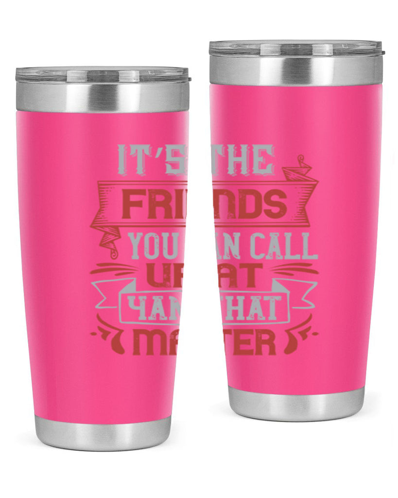 It’s the friends you can call up at am that matter Style 75#- Best Friend- Tumbler