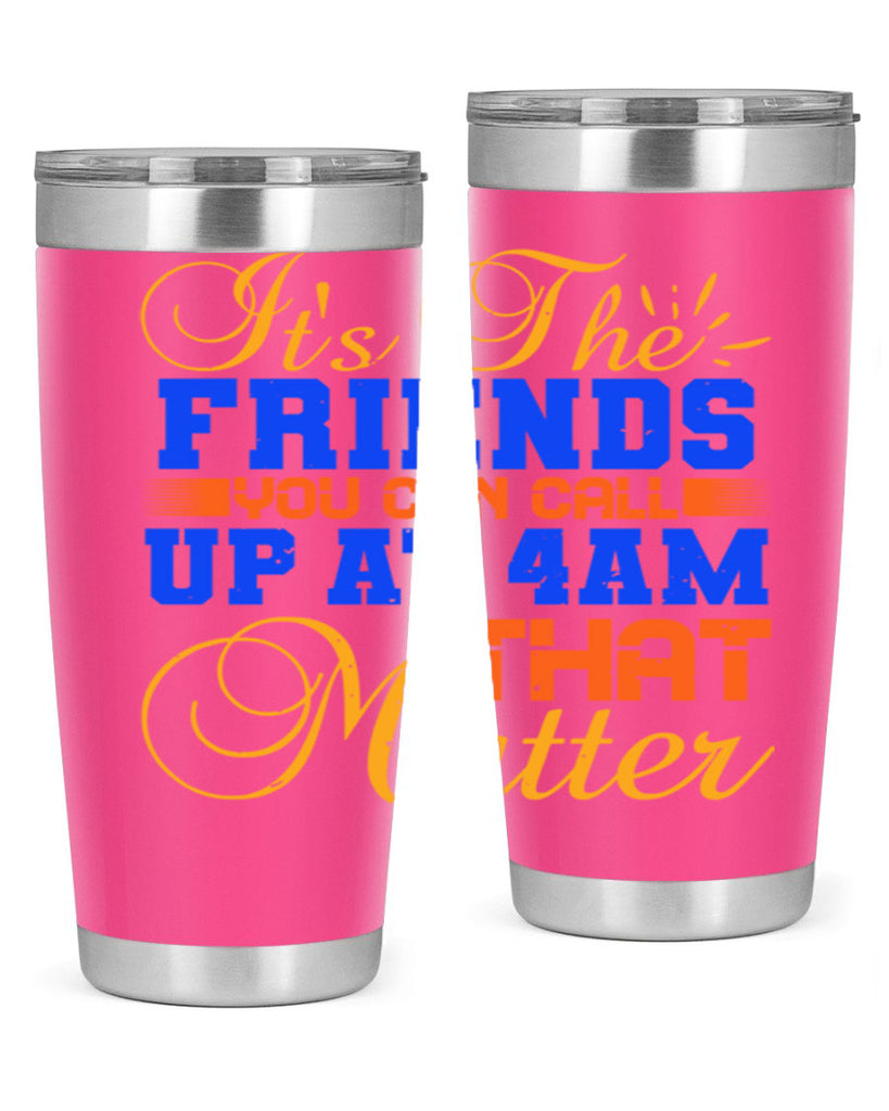It’s the friends you can call up at am that matter Style 96#- Best Friend- Tumbler