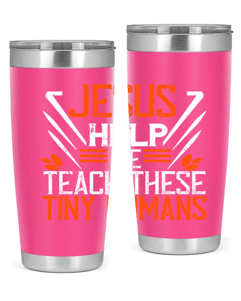 JESUS HELP ME TEACH THESE TINY HUMANS Style 96#- teacher- tumbler