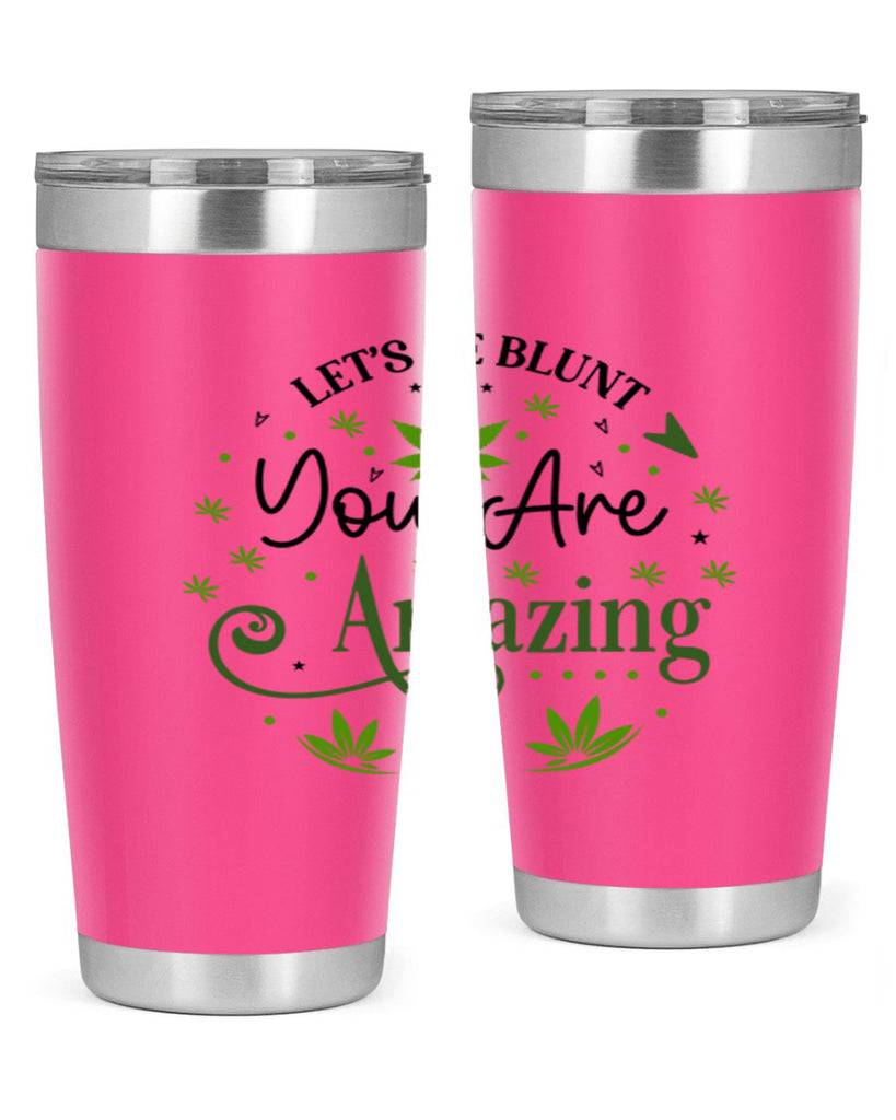 Lets Be Blunt You Are Amazing 181#- marijuana- Tumbler