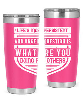 Life’s most persistent and urgent question is what are you doing for others Style 41#- volunteer- Tumbler