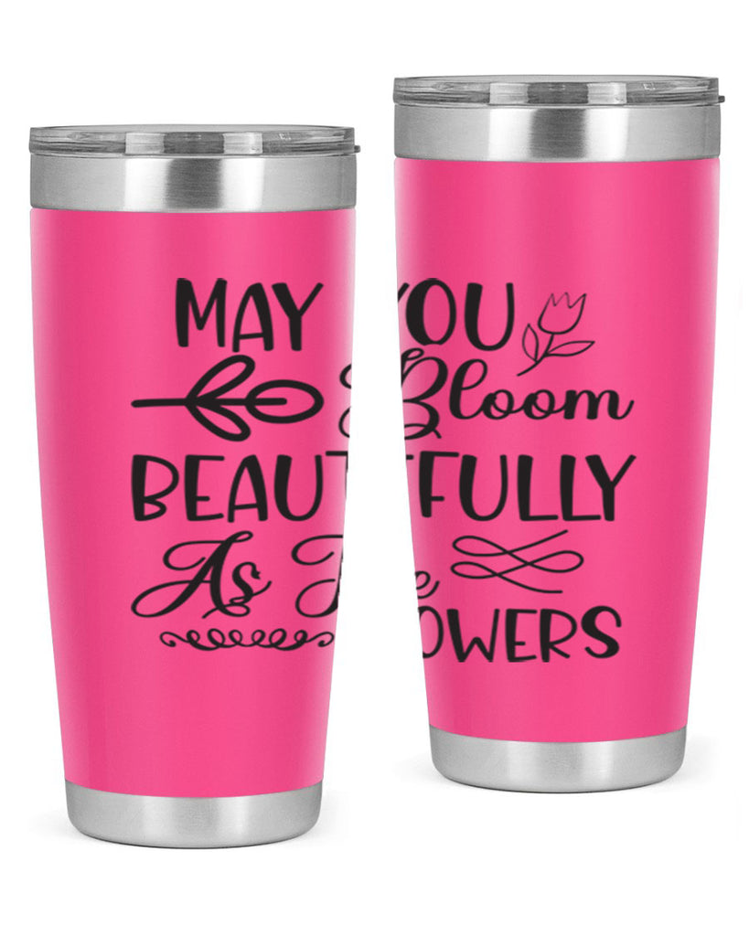 May you bloom beautifully as the flowers340#- spring- Tumbler