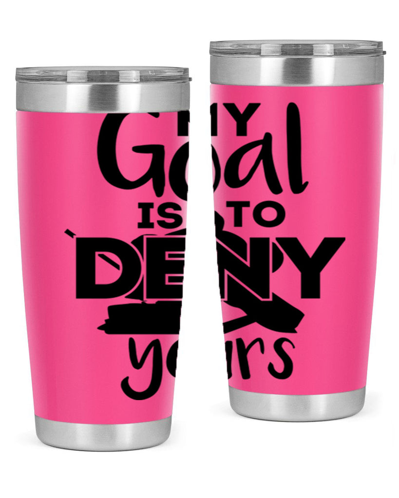 My goal is to deny yours 645#- hockey- Tumbler