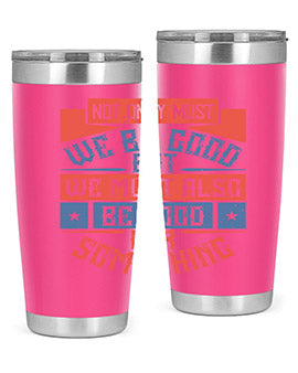 Not only must we be good but we must also be good for something Style 40#- volunteer- Tumbler