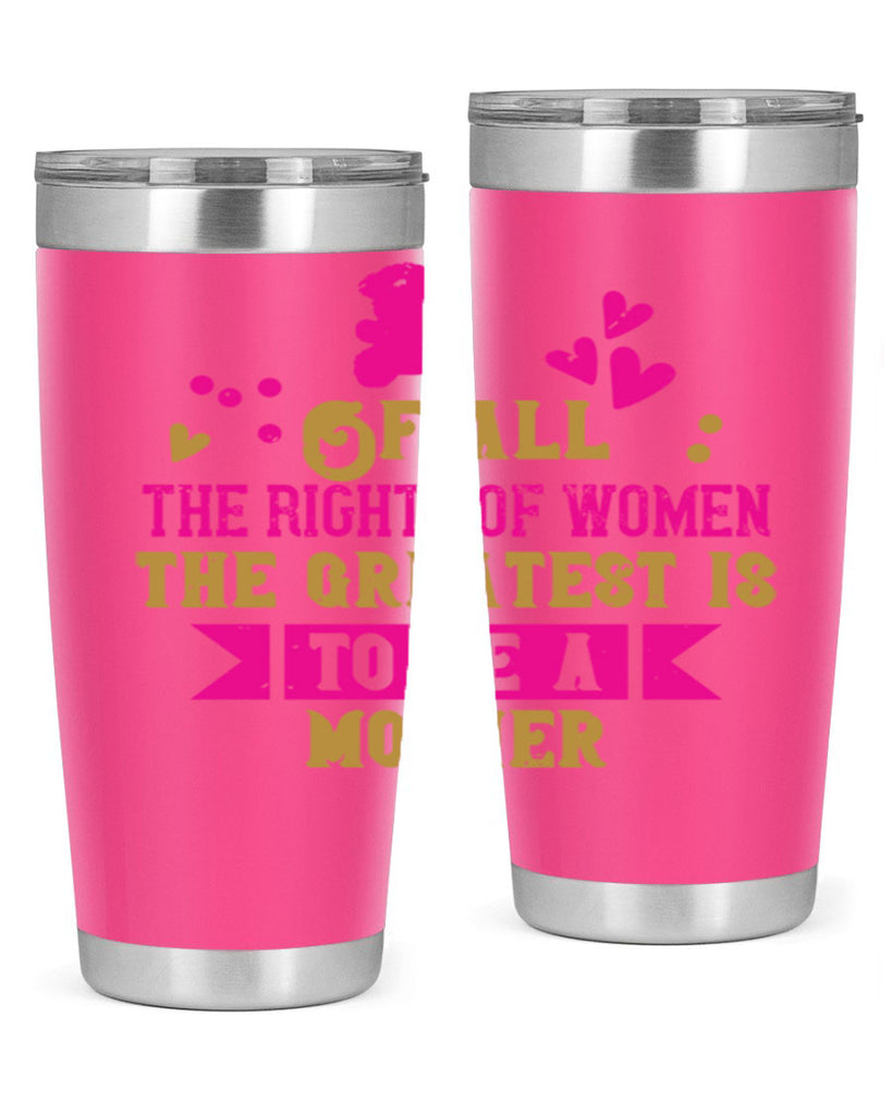 Of all the rights of women the greatest is to be a mother Style 21#- baby- Tumbler