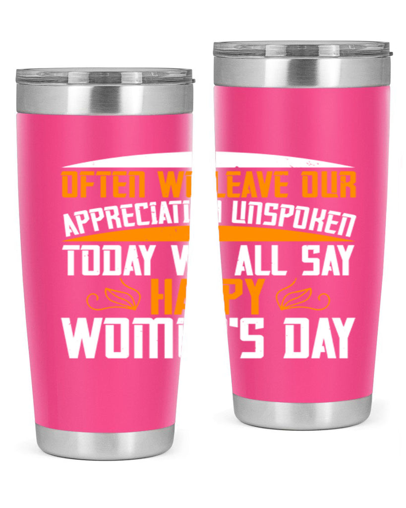 Often we leave our appreciation unspoken Today we all say Happy Womens Day Style 39#- womens day- Tumbler