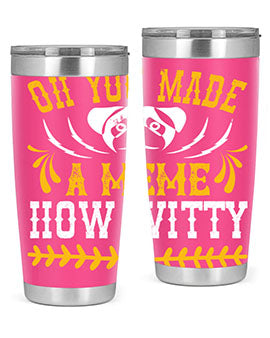 Oh You Made A Meme How Witty Style 27#- dog- Tumbler