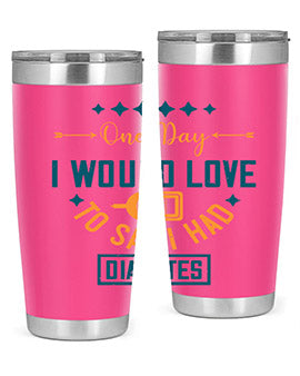 One Day I Would Love To Say I Had Diabetes Style 16#- diabetes- Tumbler