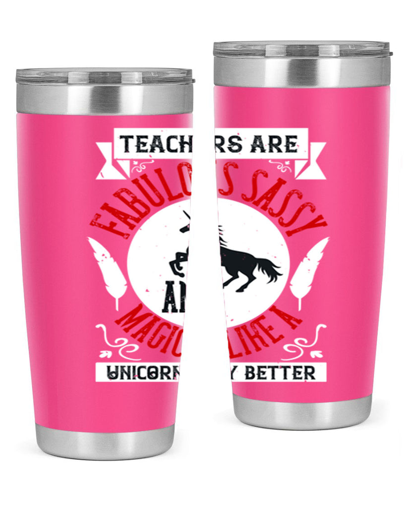 Teachers Are Fabulous Sassy And Magical Like A Unicorn Only Better Style 12#- teacher- tumbler