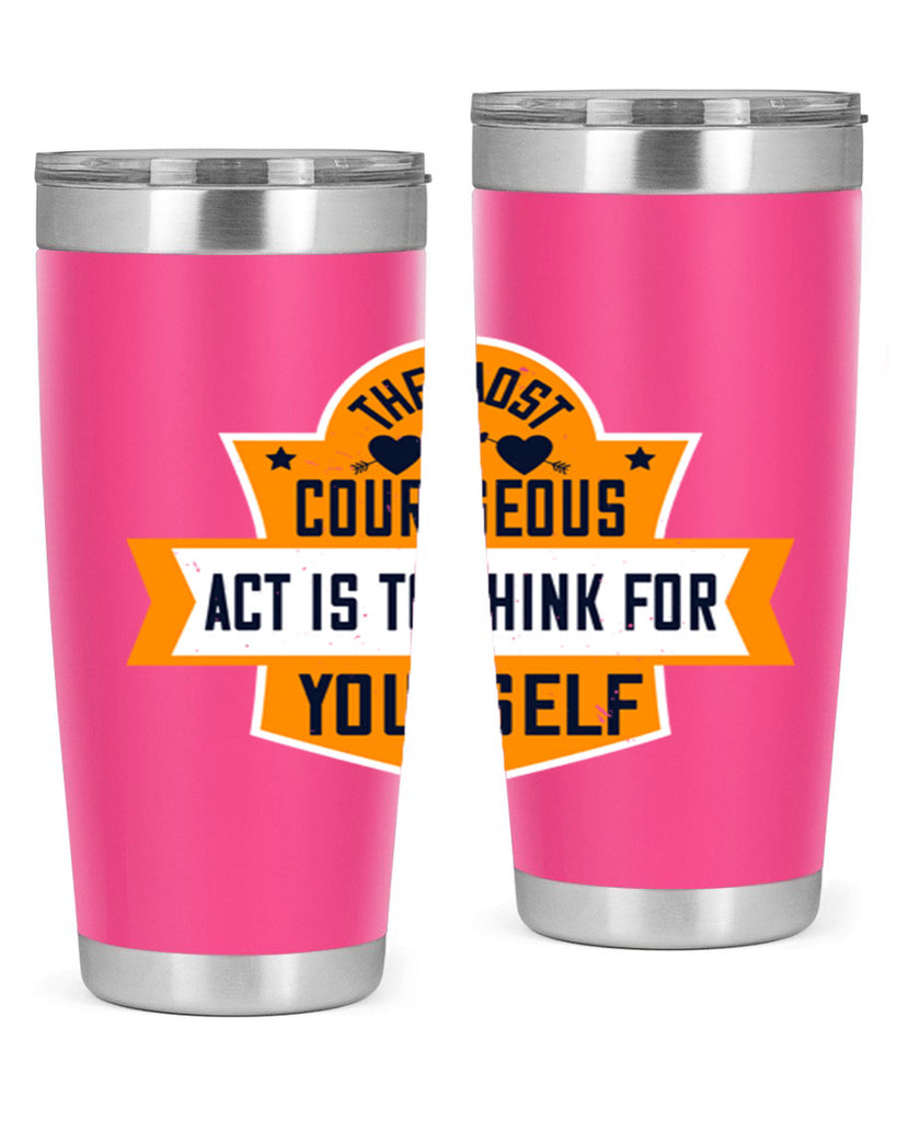 The most courageous act is to think for yourself Style 29#- womens day- Tumbler