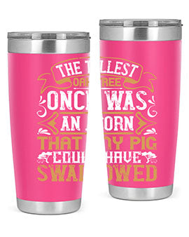 The tallest oak tree once was an acorn that any pig could have swallowed Style 19#- pig- Tumbler