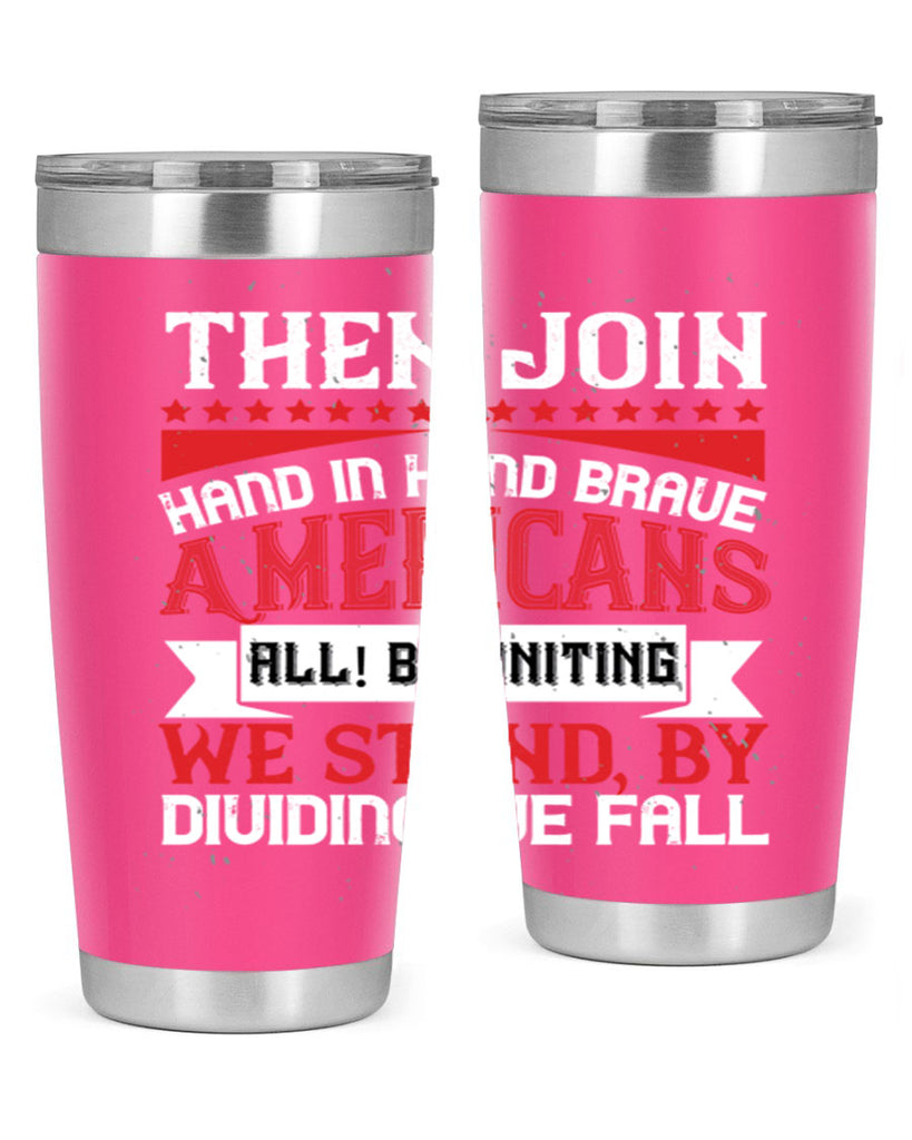 Then join hand in hand brave Americans all By uniting we stand by dividing we fall Style 193#- Fourt Of July- Tumbler