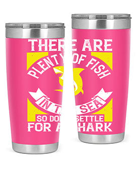 There are plenty of fish in the sea so dont settle for a shark Style 16#- shark  fish- Tumbler