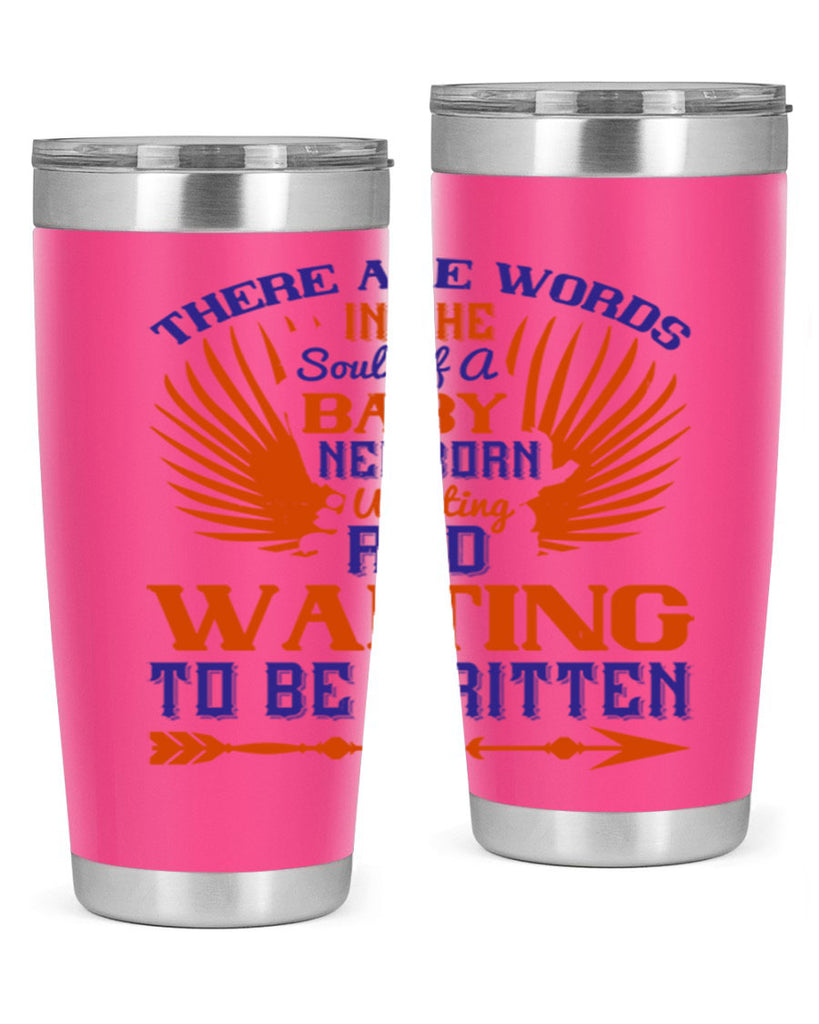 There are words in the soul of a newborn baby wanting and waiting to be written Style 6#- baby- tumbler