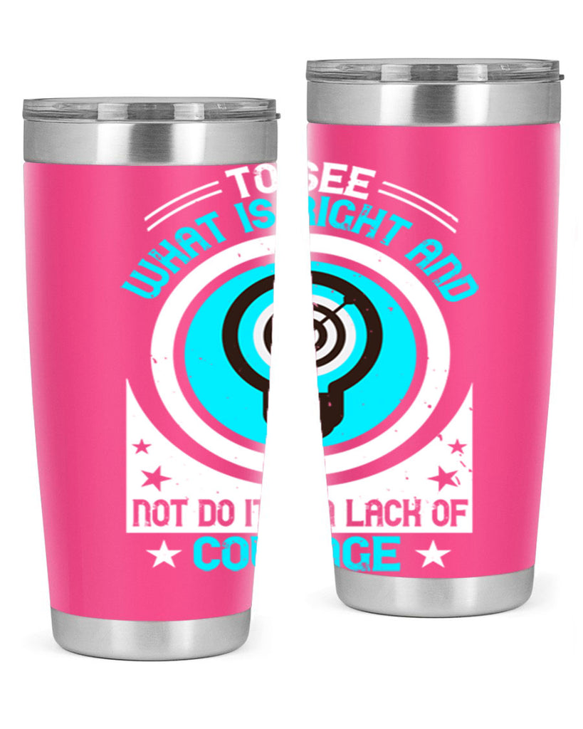 To See What Is Right And Not Do It Is A Lack Of Courage Style 11#- motivation- Tumbler