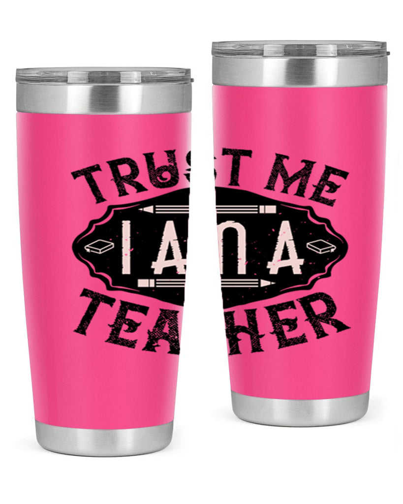Trust Me I am a Teacher Style 2#- teacher- tumbler