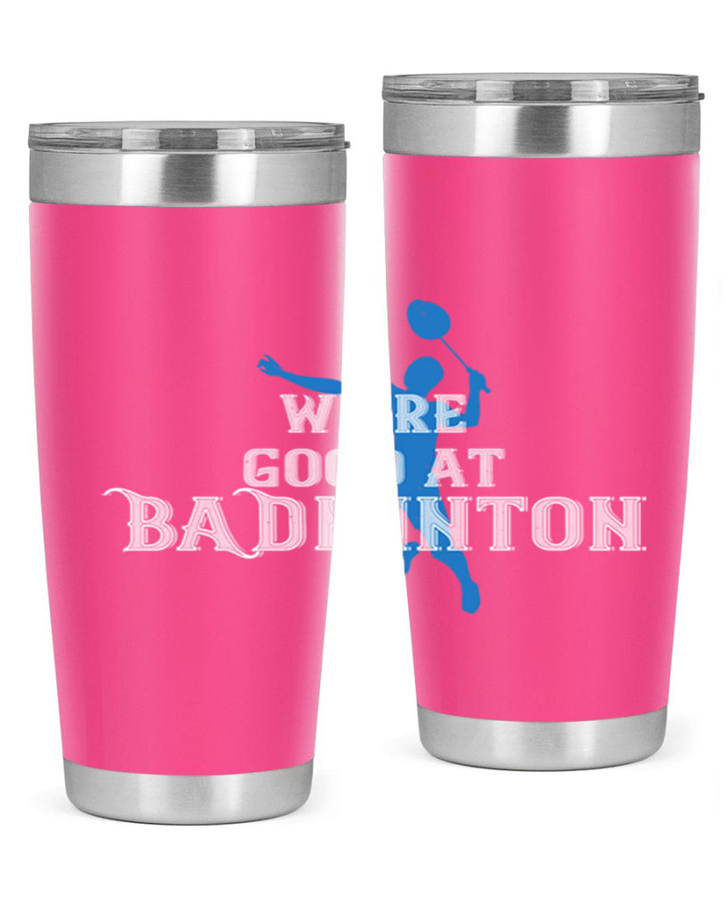 We’re GOOD at BADminton 1763#- badminton- Tumbler