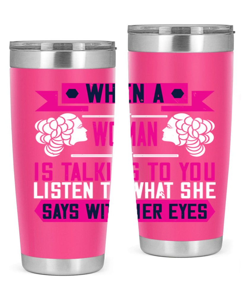When a woman is talking to you listen to what she says with her eyes Style 21#- womens day- Tumbler