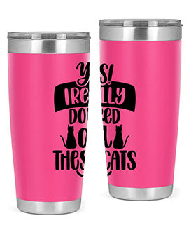 Yes I Really Do Need Style 109#- cat- Tumbler