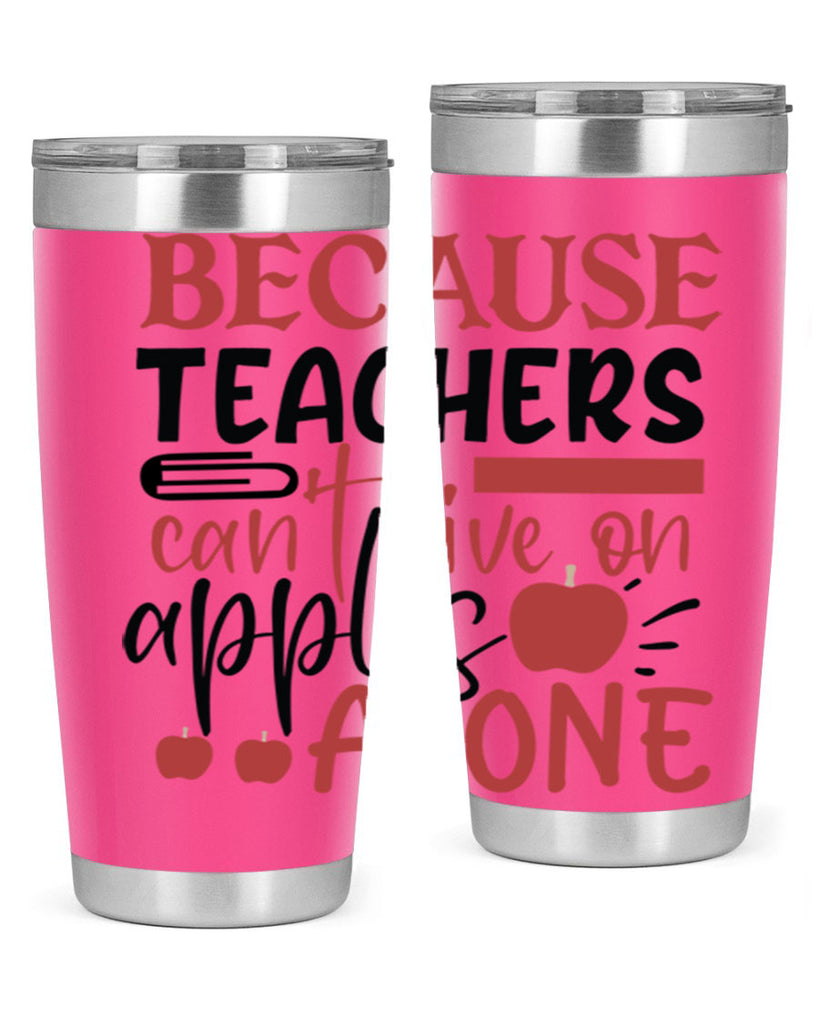 because teachers cant live on apples alone Style 121#- teacher- tumbler
