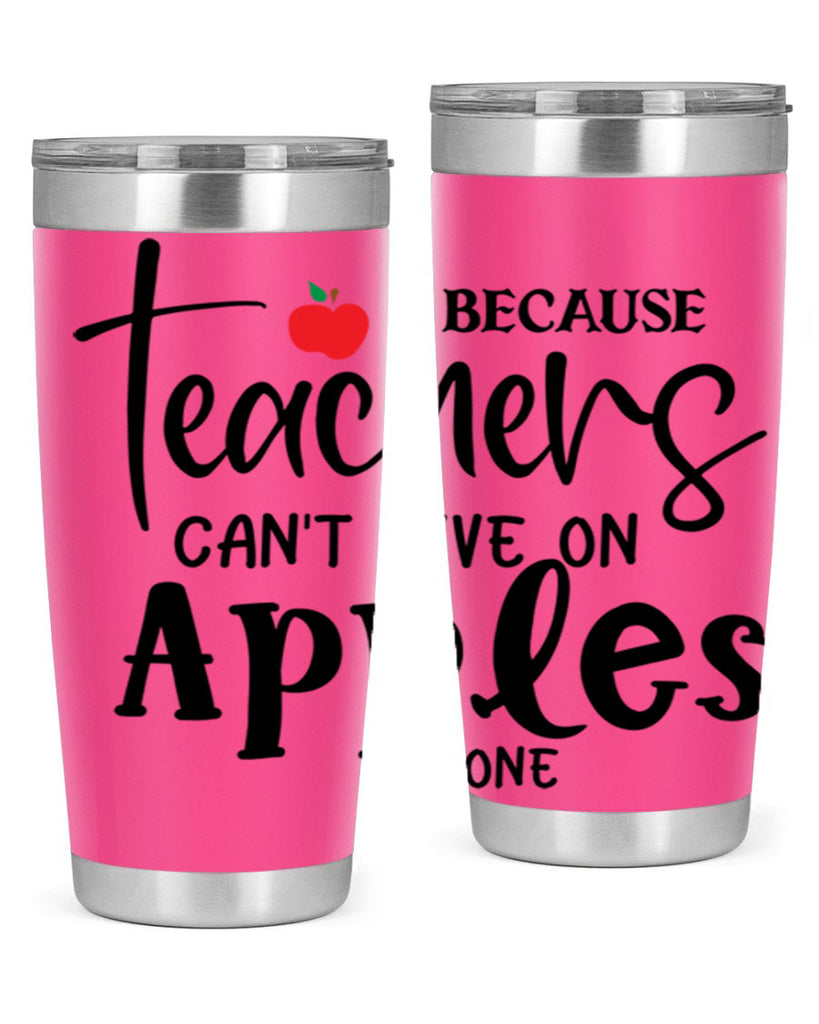 because teachers cant live on apples alone Style 190#- teacher- tumbler