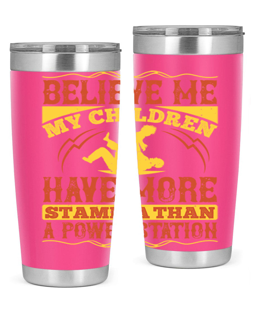 believe me my children have more stamina than a power station 3#- Parents Day- Tumbler