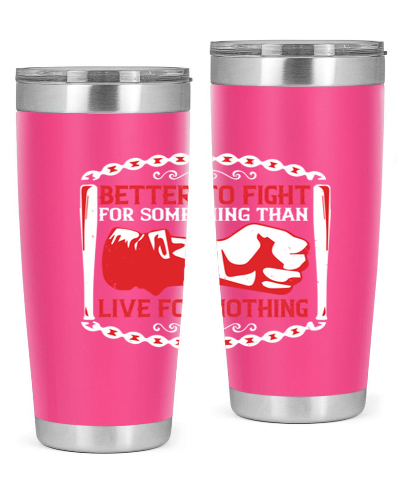 better to fight for some one than live for nothing Style 1#- Fourt Of July- Tumbler
