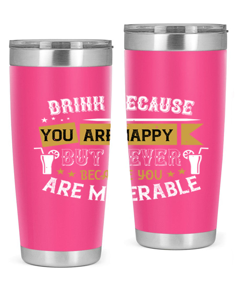 drink because you are happy but never because you are miserable 7#- drinking- Tumbler