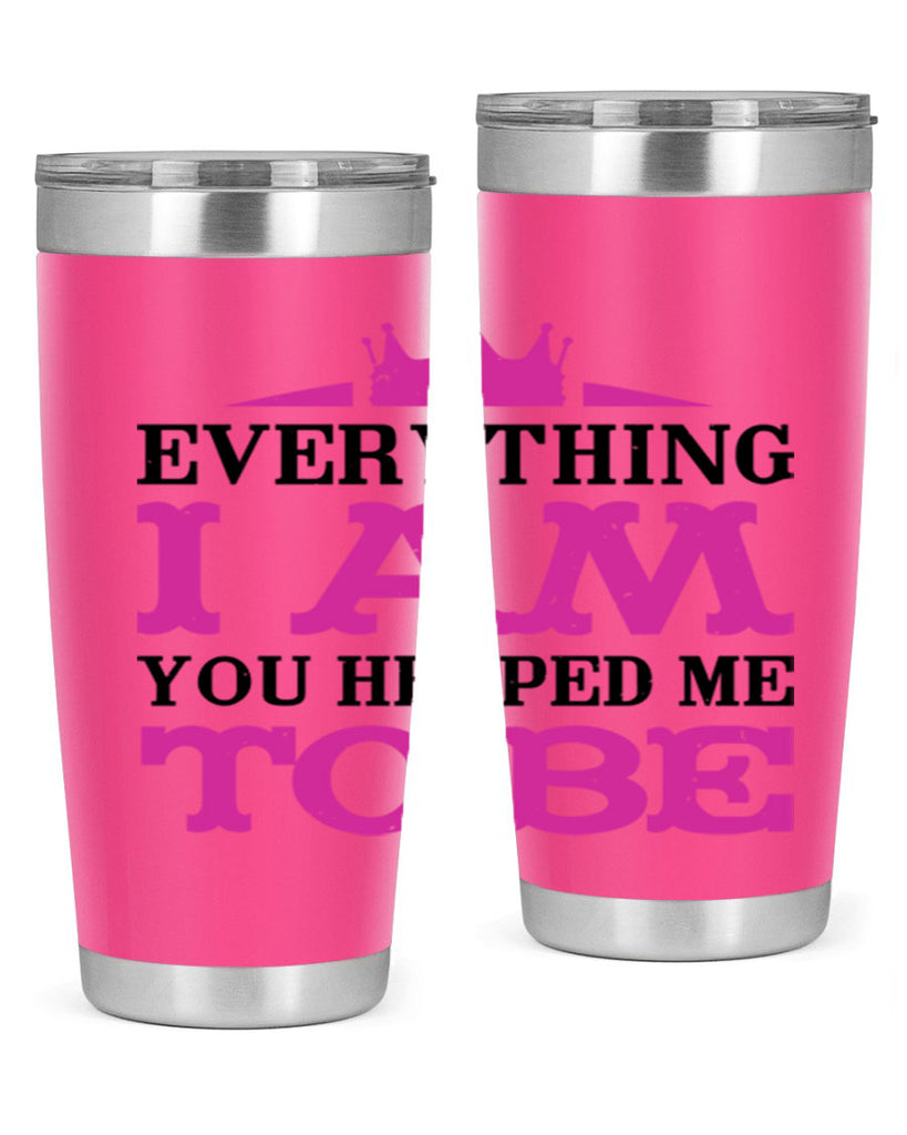 everything i am you helped me to be 85#- mothers day- Tumbler