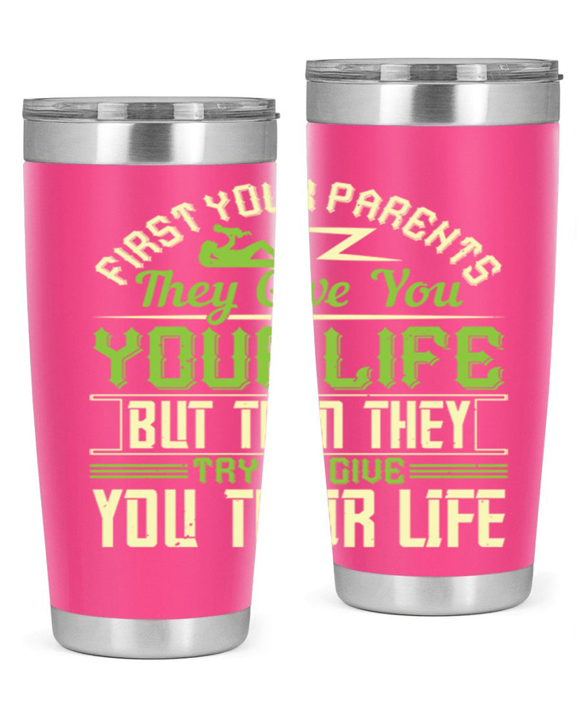 first your parents they give you your life but then they try to give you their life 48#- Parents Day- Tumbler