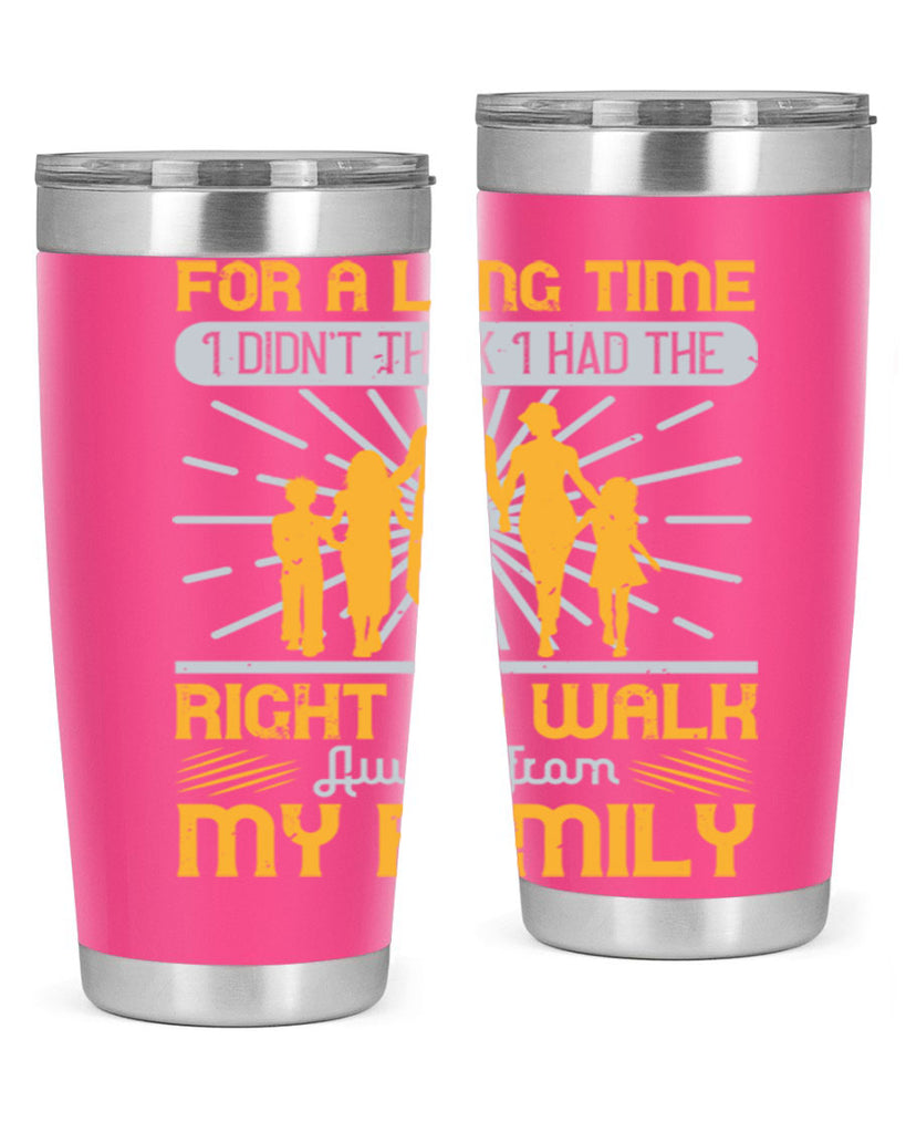 for a long time i didnt think i had the right to walk away from my family 89#- walking- Tumbler