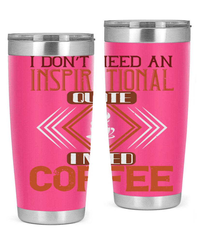i don’t need an inspirational quotei need coffe 256#- coffee- Tumbler