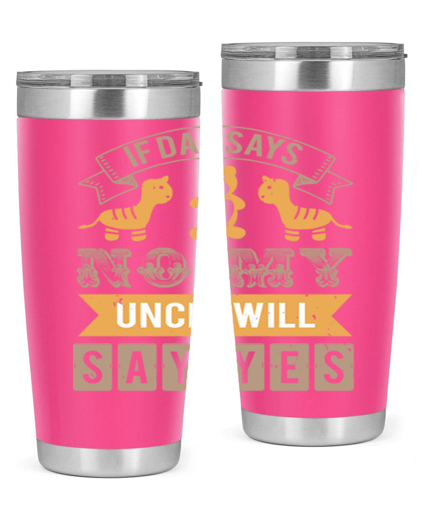 if dad says no my uncle will say yes Style 35#- baby shower- tumbler