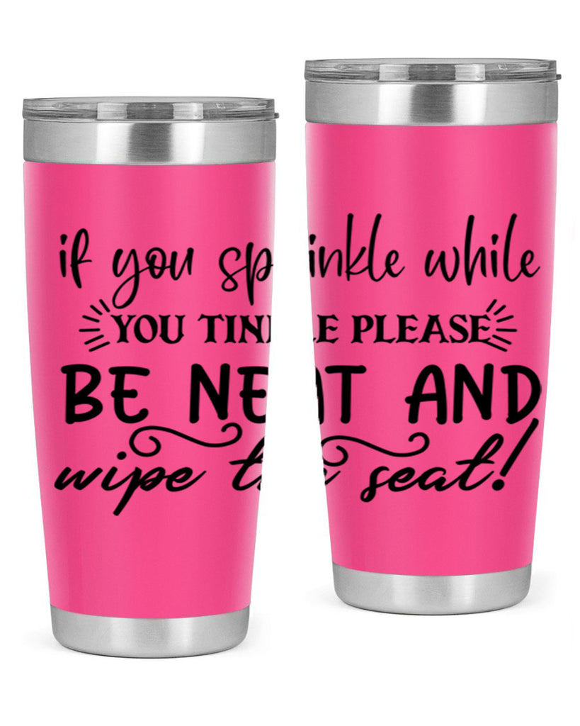 if you sprinkle while you linkle please be neat and wipe the seat 69#- bathroom- Tumbler