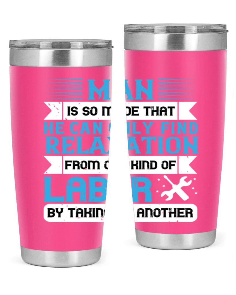 man is so made that he can only find relaxation from one kind of labor by taking up another 25#- labor day- Tumbler