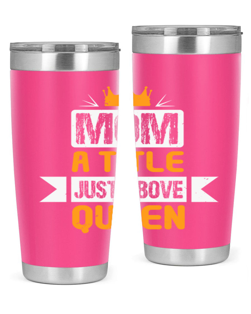 mom a title just above queen 48#- mothers day- Tumbler