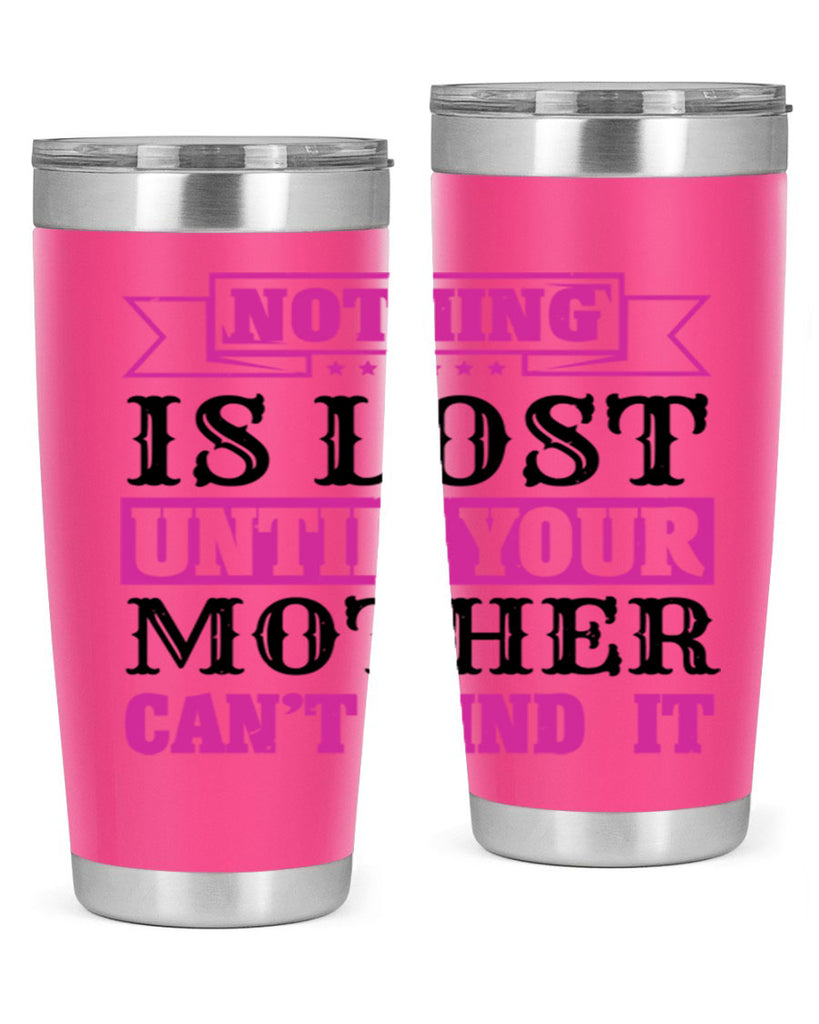 nothing is lost until your mother cant find it 32#- mothers day- Tumbler