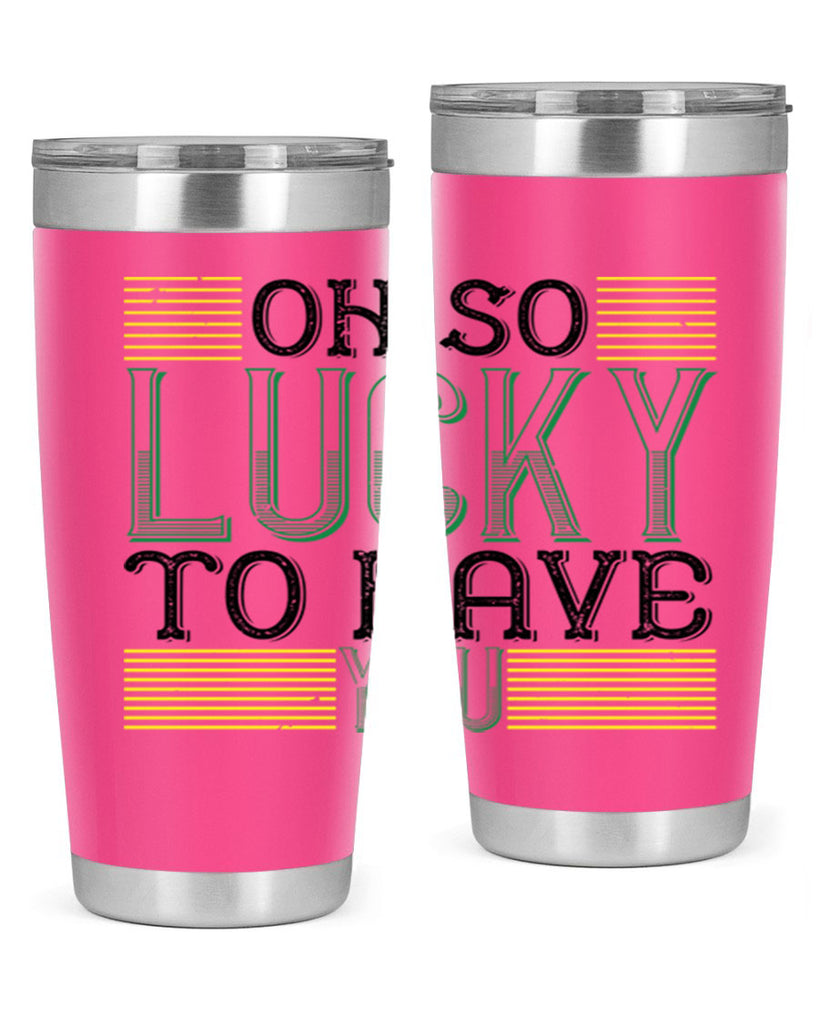 oh so lucky to have you Style 108#- St Patricks Day- Tumbler