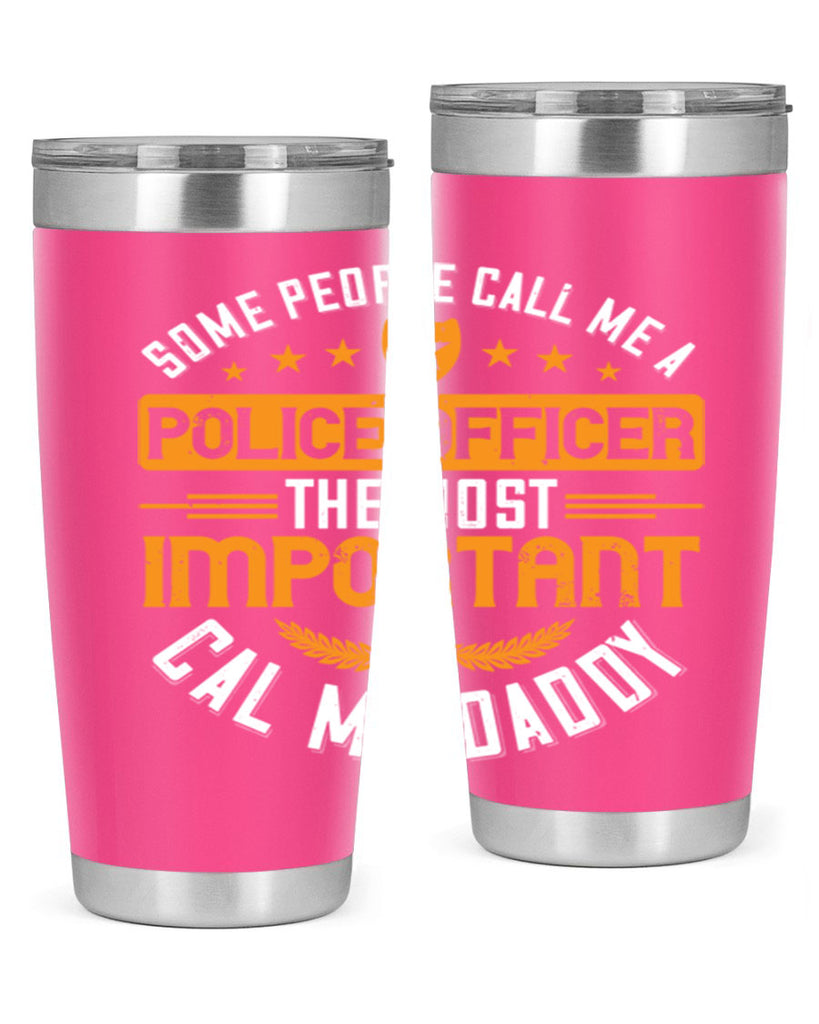 some people call me a police officer the most important cal me daddy 184#- fathers day- Tumbler