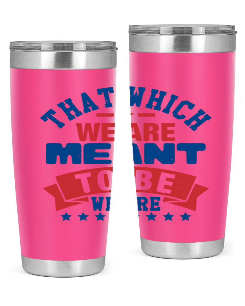 that which we are meant to be Style 39#- Fourt Of July- Tumbler