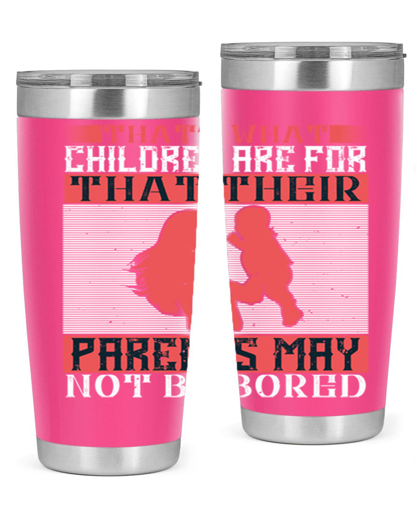 that’s what children are for—that their parents may not be bored 21#- Parents Day- Tumbler