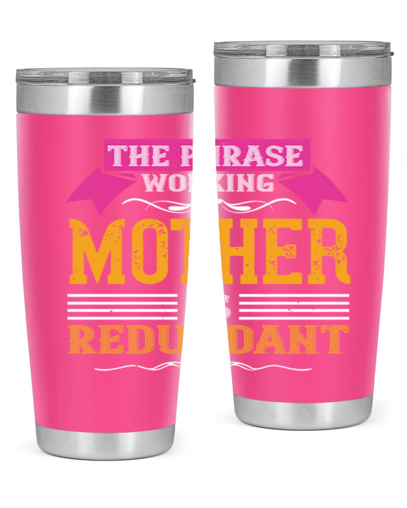 the phrase ’working mother’ is redundant 46#- mom- Tumbler