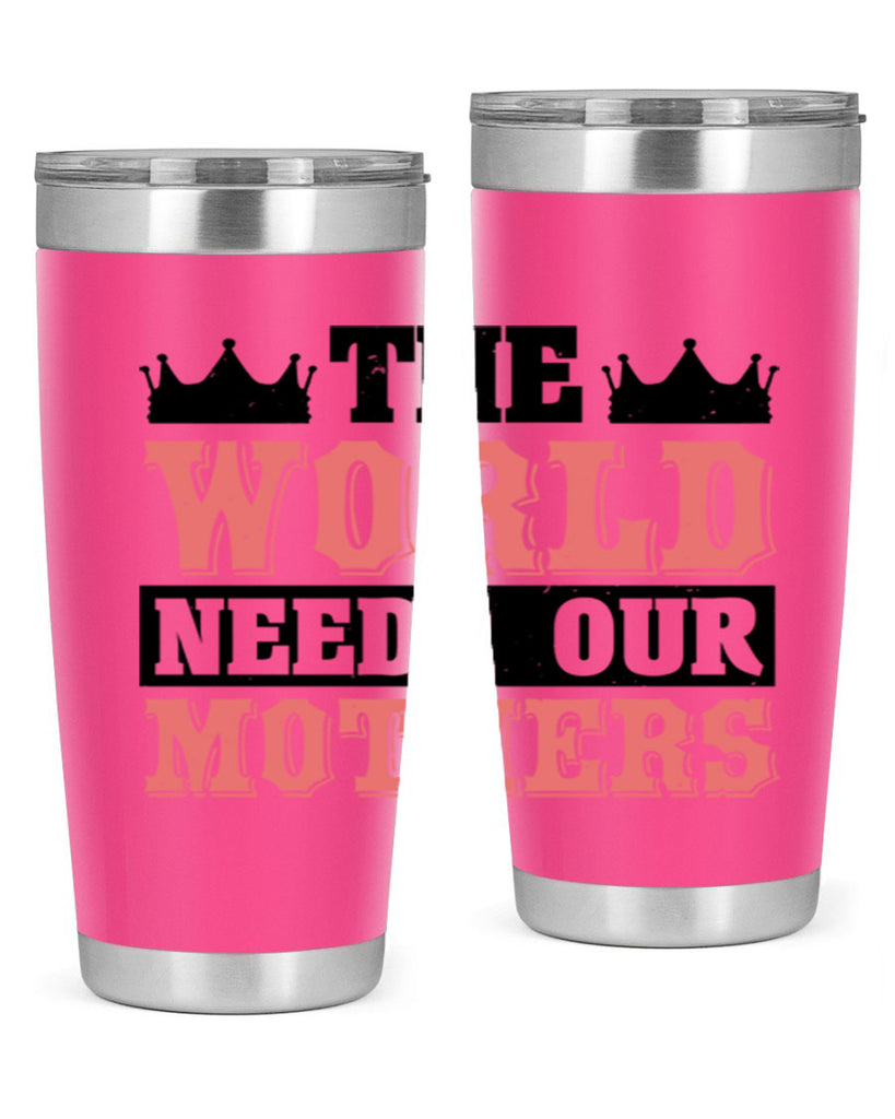 the world needs our mothers 18#- mothers day- Tumbler