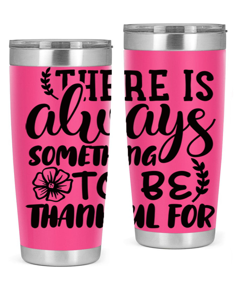 there is always something to be thankful for 51#- thanksgiving- Tumbler