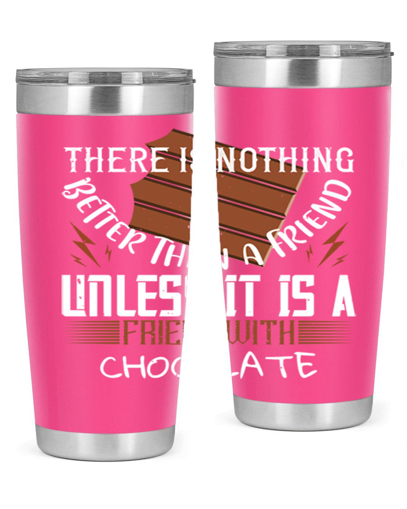 there is nothing better than a friend unless it is a friend with chocolate 15#- chocolate- Tumbler